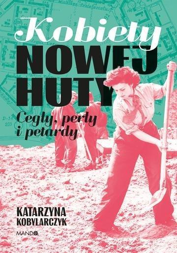 Okładka: Kobiety Nowej Huty. Cegły, perły i petardy wyd. 2