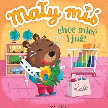 Mały miś chce mieć i już!