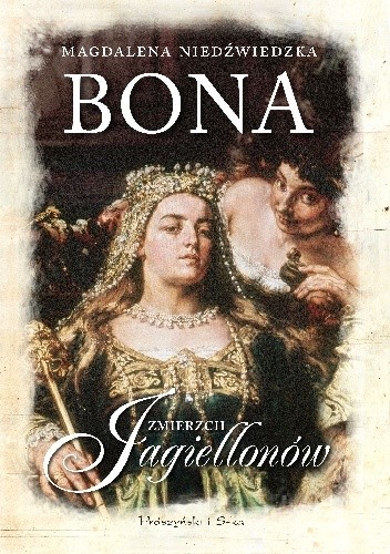 Bona. Zmierzch Jagiellonów