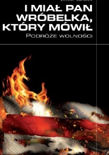 I miał Pan wróbelka, który mówił. Podróże wolności.