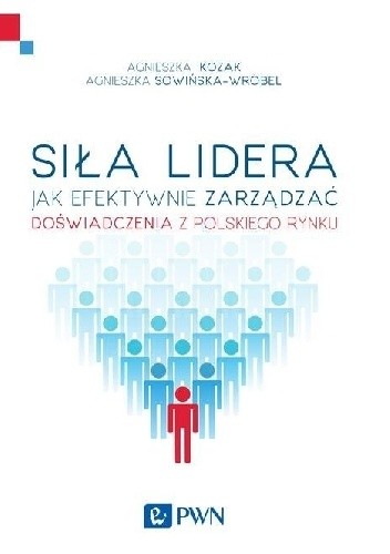 Siła lidera. Jak efektywnie zarządzać. Doświadczenia z polskich organizacji