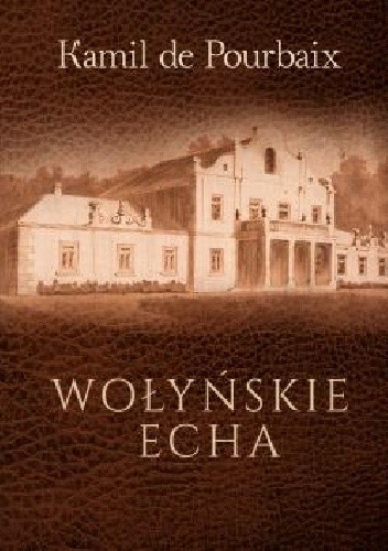 Wołyńskie echa. Historia mojego życia piórem ujęta