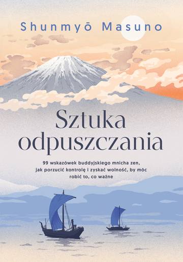 Sztuka odpuszczania. 99 wskazówek buddyjskiego mnicha zen, jak porzucić kontrolę i zyskać wolność, by móc robić to, co ważne
